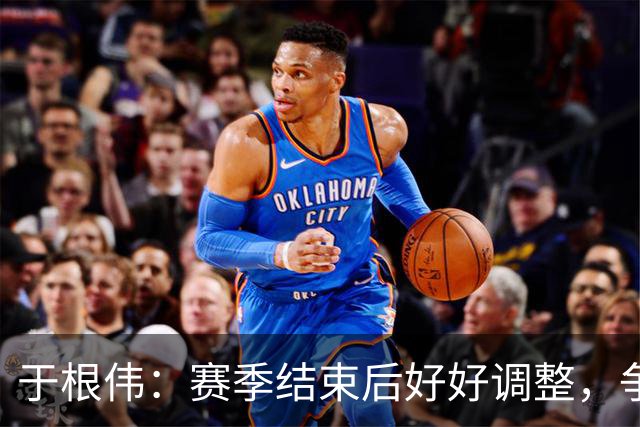 于根伟：赛季结束后好好调整，争取明年在主场更多地赢球