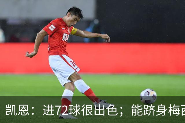凯恩：进72球很出色；能跻身梅西曾经达到的那个行列是种荣幸