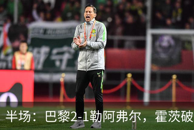 半场：巴黎2-1勒阿弗尔，霍茨破门，阿什拉夫传射