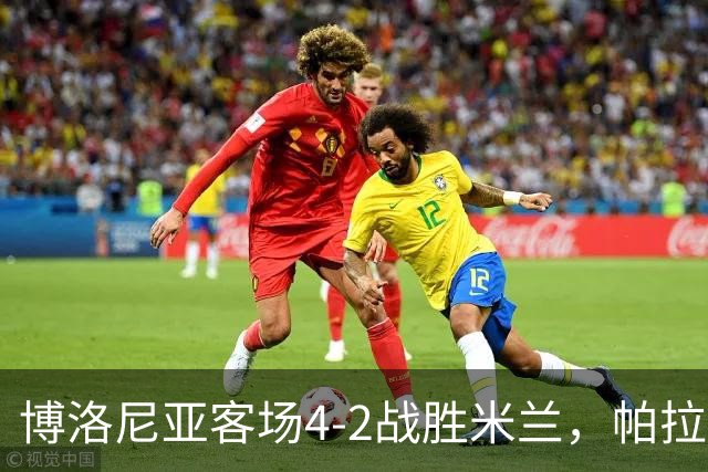 博洛尼亚客场4-2战胜米兰，帕拉迪诺联赛对米兰5战不败