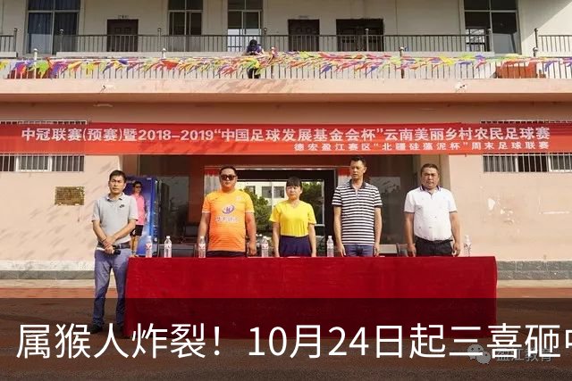 属猴人炸裂！10月24日起三喜砸中你，一喜让人高攀不起