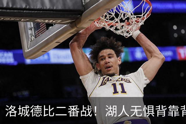 洛城德比二番战！湖人无惧背靠背盼再胜快船